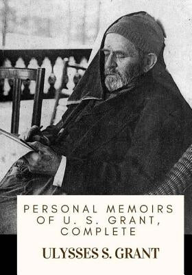 Personal Memoirs of U. S. Grant, Complete Paperback Createspace Independent Publishing Platform