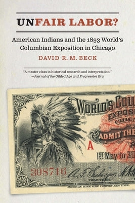 Unfair Labor?: American Indians and the 1893 World's Columbian Exposition in Chicago by Beck, David R. M.