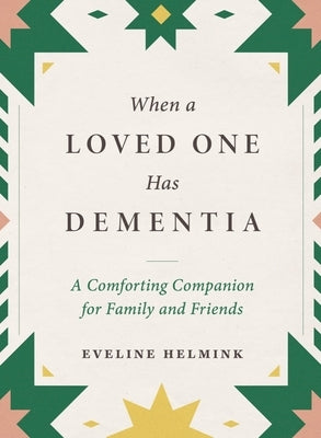 When a Loved One Has Dementia: A Comforting Companion for Family and Friends by Helmink, Eveline