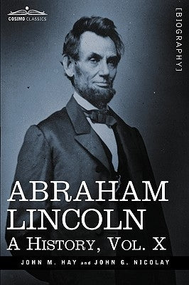 Abraham Lincoln: A History, Vol.X (in 10 Volumes) Paperback Cosimo Classics