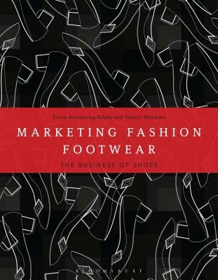 Marketing Fashion Footwear: The Business of Shoes Paperback Bloomsbury Publishing PLC