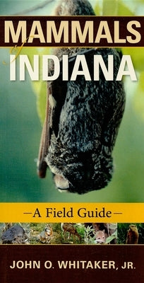 Mammals of Indiana: A Field Guide by Whitaker Jr, John O.