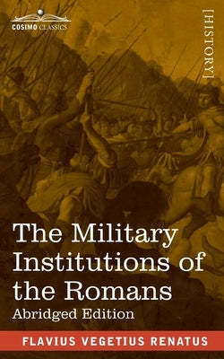 The Military Institutions of the Romans: De Re Militari, Abridged Edition Paperback Cosimo Classics
