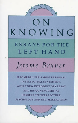 On Knowing: Essays for the Left Hand, Second Edition by Bruner, Jerome S.