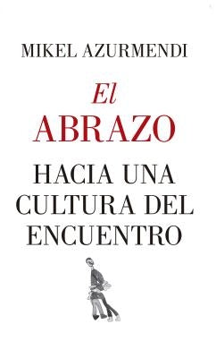 Abrazo, El. Hacia Una Cultura del Encuentro by Azurmendi, Mikel