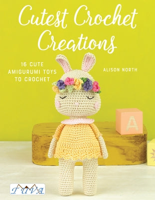 Cutest Crochet Creations: 18 Amigurumi Toys to Crochet by North, Alison
