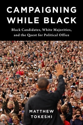 Campaigning While Black: Black Candidates, White Majorities, and the Quest for Political Office Paperback Columbia University Press