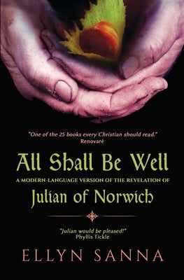 All Shall Be Well: A Modern-Language Version of the Revelation of Julian Norwich by Sanna, Ellyn