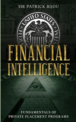 Financial Intelligence: Fundamentals of Private Placement Programs (Ppp) Paperback Sir Patrick Bijou