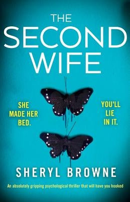 The Second Wife: An absolutely gripping psychological thriller that will have you hooked by Browne, Sheryl