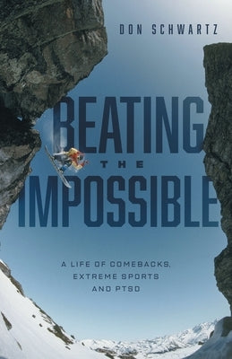 Beating the Impossible: A Life of Comebacks, Extreme Sports and PTSD by Schwartz, Don
