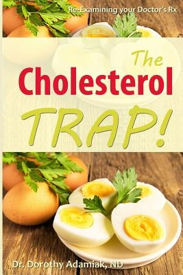 The Cholesterol Trap!: Re-Examining Your Doctor's Prescription by Adamiak Nd, Dorothy