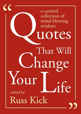 Quotes That Will Change Your Life: A Curated Collection of Mind-Blowing Wisdom by Kick, Russ