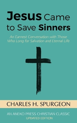 Jesus Came to Save Sinners: An Earnest Conversation with Those Who Long for Salvation and Eternal Life Paperback Aneko Press