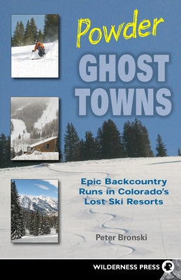 Powder Ghost Towns: Epic Backcountry Runs in Colorado's Lost Ski Resorts Paperback Wilderness Press