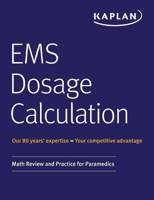 EMS Dosage Calculation: Math Review and Practice for Paramedics by Kaplan Medical