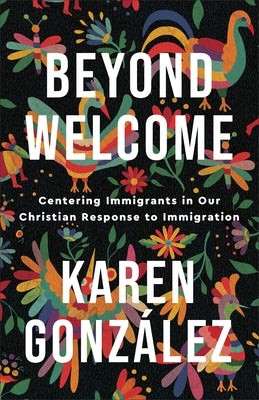 Beyond Welcome: Centering Immigrants in Our Christian Response to Immigration Paperback Brazos Press