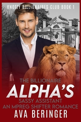 The Billionaire Alpha's Sassy Assistant: An Mpreg Shifter Romance by Beringer, Ava