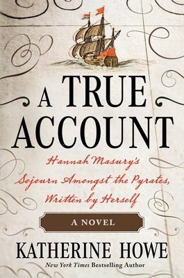 A True Account: Hannah Masury's Sojourn Amongst the Pyrates, Written by Herself by Howe, Katherine