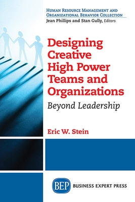 Designing Creative High Power Teams and Organizations: Beyond Leadership Paperback Business Expert Press