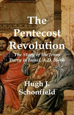 The Pentecost Revolution: The Story of the Jesus Party in Israel, A.D. 36-66 Paperback Hugh & Helene Schonfield World Service Trust