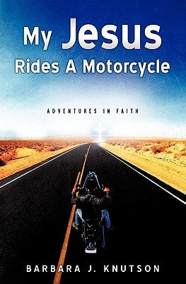 My Jesus Rides A Motorcycle by Knutson, Barbara J.