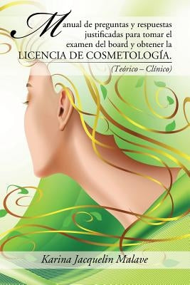 Manual de preguntas y respuestas justificadas para tomar el examen del board y obtener la licencia de cosmetología.: (Teórico - Clínico) by Malave, Karina Jacquelin