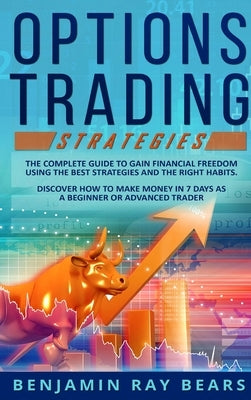 Options Trading Strategies: The Complete Guide to Gain Financial Freedom Using the Best Strategies and the Right Habits. Discover How to Make Mone by Bears, Benjamin Ray