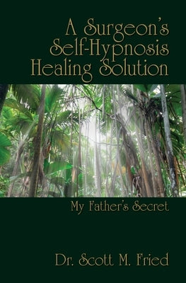 A Surgeon's Self-Hypnosis Healing Solution: My Father's Secret Paperback Healing Books