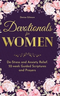Devotionals for Women: De-Stress and Anxiety Relief. 52-Week Guided Scriptures and Prayers by Gilmore, Denise