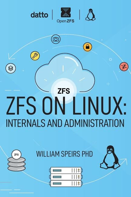 ZFS on Linux: Internals and Administration by Speirs Phd, William R.