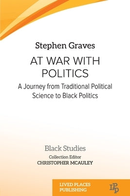 At War With Politics: A Journey from Traditional Political Science to Black Politics by Graves, Stephen