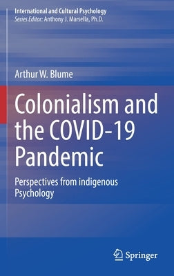 Colonialism and the Covid-19 Pandemic: Perspectives from Indigenous Psychology by Blume, Arthur W.