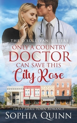 Only A Country Doctor Can Save This City Rose: A Sweet Small-Town Romance Paperback Forever Love Publishing Ltd