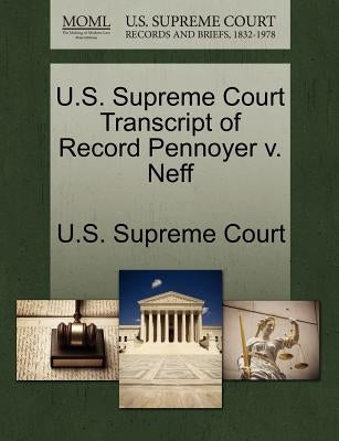 U.S. Supreme Court Transcript of Record Pennoyer V. Neff by U. S. Supreme Court