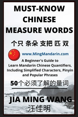Must-Know Chinese Measure Words: A Beginner's Guide to Learn Mandarin Chinese Quantifiers, Including Simplified Characters, Pinyin and Popular Phrases by Wang, Jia Ming