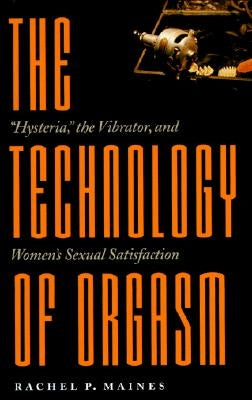 The Technology of Orgasm: Hysteria, the Vibrator, and Women's Sexual Satisfaction Paperback Johns Hopkins University Press