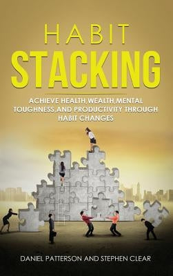 Habit Stacking: Achieve Health, Wealth, Mental Toughness, and Productivity through Habit Changes by Patterson, Daniel