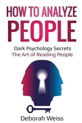 How to Analyze People: Dark Psychology Secrets - The Art of Reading People by Weiss, Deborah