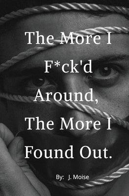 The More I F*ck'd Around, the More I Found Out by Moise, J.