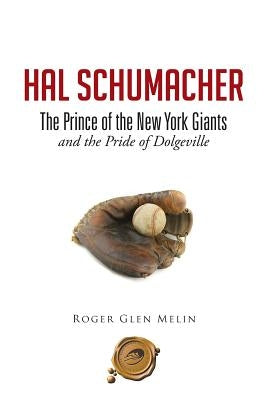 Hal Schumacher - The Prince of the New York Giants: and the Pride of Dolgeville by Melin, Roger Glen