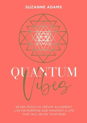 Quantum Vibes: 7 Tools to Raise Your Energy, Harness Your Power and Manifest a Life That Will Blow Your Mind by Adams, Suzanne