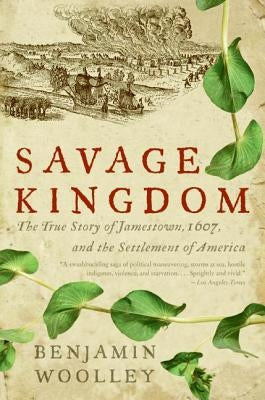 Savage Kingdom: The True Story of Jamestown, 1607, and the Settlement of America Paperback Harper Perennial