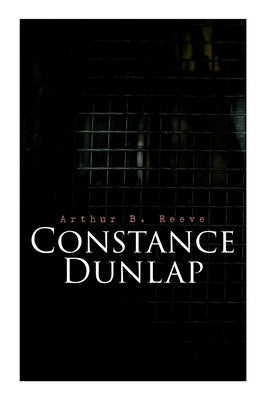 Constance Dunlap: Crime Thriller by Reeve, Arthur B.