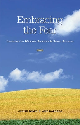 Embracing the Fear: Learning to Manage Anxiety & Panic Attacksvolume 1 by Bemis, Judith
