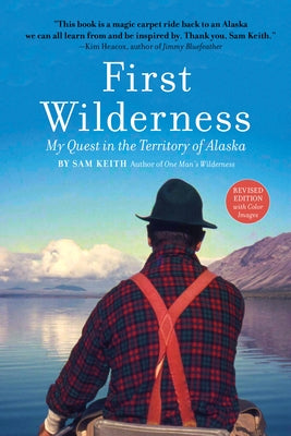 First Wilderness, Revised Edition: My Quest in the Territory of Alaska by Keith, Sam