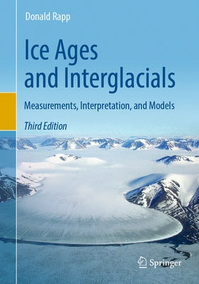 Ice Ages and Interglacials: Measurements, Interpretation, and Models by Rapp, Donald