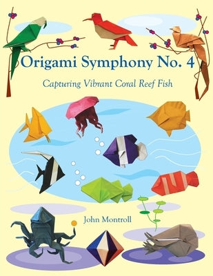 Origami Symphony No. 4: Capturing Vibrant Coral Reef Fish by Montroll, John