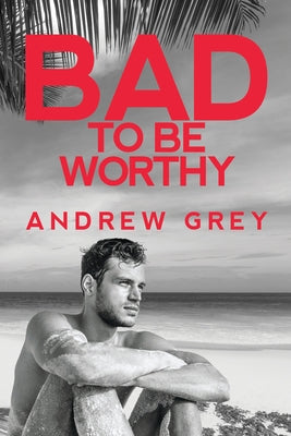 Bad to Be Worthy by Grey, Andrew
