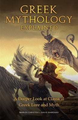 Greek Mythology Explained: A Deeper Look at Classical Greek Lore and Myth (Reimagined Stories about the Ancient Civilization of Greece) by Christou, Marios